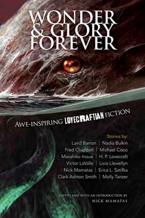 Wonder and Glory Forever: Awe-Inspiring Lovecraftian Fiction de Nick Mamatas