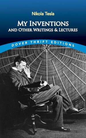 My Inventions and Other Writings and Lectures de Nikola Tesla