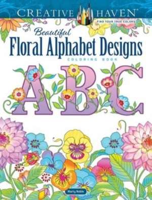 Creative Haven Beautiful Floral Alphabet Designs Coloring Book de Marty Noble