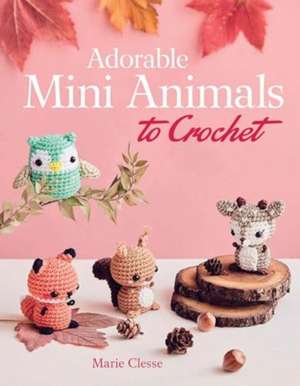 Adorable Mini Animals to Crochet de Marie Clesse