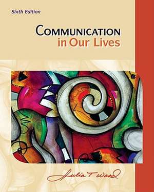 Communication in Our Lives de Julia T. Wood