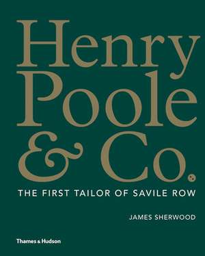 Henry Poole & Co.: The First Tailor of Savile Row de James Sherwood