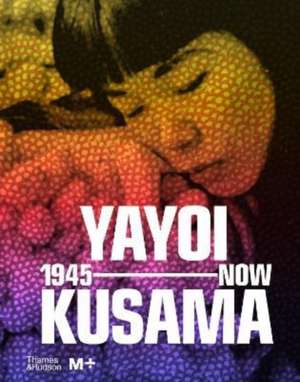 Yayoi Kusama: 1945 to Now de Doryun Chong