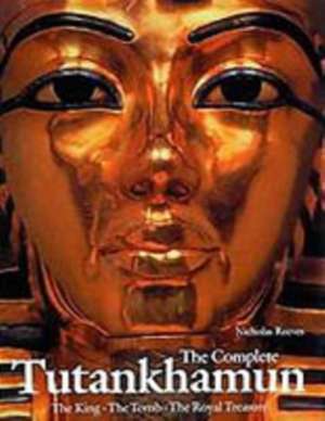 Complete Tutankhamun: The King, The Tomb,the Royal Treasure de Nicholas Reeves