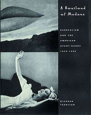 A Boatload of Madmen: Surrealism and the American Avant-Garde 1920-1950 de Dickran Tashjian