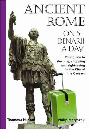 Ancient Rome on 5 Denarii a Day de Philip Matyszak