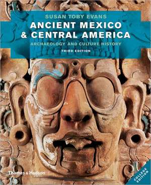 Ancient Mexico and Central America: Archaeology and Culture History de Susan Toby Evans