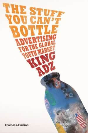 The Stuff You Can't Bottle: Advertising for the Global Youth Market de King Adz