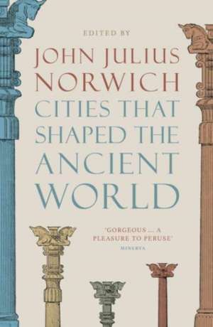 Cities That Shaped the Ancient World de John Julius Norwich