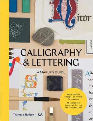 Calligraphy and Lettering: A Maker's Guide de Victoria And Albert Museum