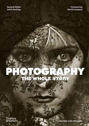 Photography: The Whole Story de Juliet Hacking