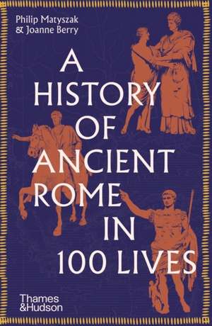 A History of Ancient Rome in 100 Lives de Philip Matyszak