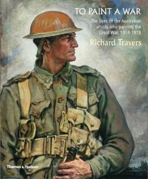 Travers, : To Paint a War de Richard Travers