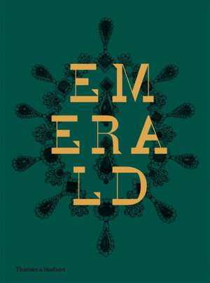 Emerald: Twenty-one Centuries of Jewelled Opulence and Power de Jonathan Self