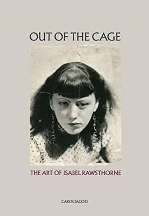 Out of the Cage: The Art of Isabel Rawsthorne de Carol Jacobi