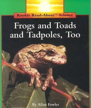 Frogs and Toads and Tadpoles, Too de Allan Fowler