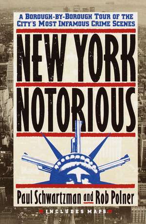 New York Notorious: A Borough-By-Borough Tour of the City's Most Infamous Crime Scenes de Paul Schwartzman