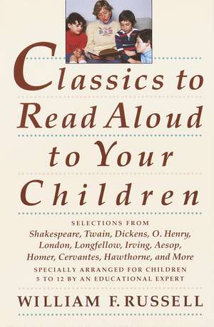 Classics to Read Aloud to Your Children: Selections from Shakespeare, Twain, Dickens, O.Henry, London, Longfellow, Irving Aesop, Homer, Cervantes, Haw de William F. Russell