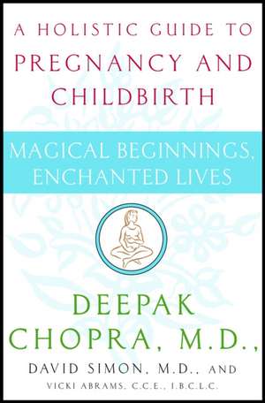 Magical Beginnings, Enchanted Lives: A Holistic Guide to Pregnancy and Childbirth de Dr. Deepak Chopra