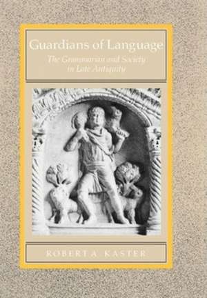 Guardians of Language – The Grammarian & Society in Late Antiquity de Kaster