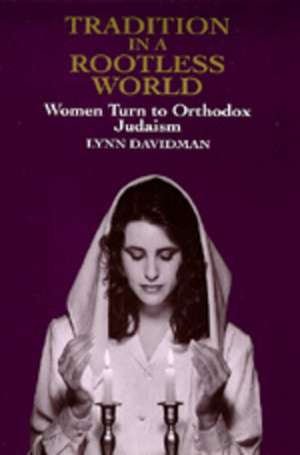 Tradition in a Rootless World – Women Turn to Orthodox Judaism (Paper) de Lynn Davidman