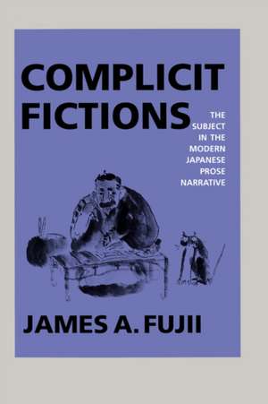 Complicit Fictions – The Subject in the Modern Japanese Prose Narrative (Paper) de James A. Fujii