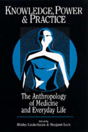 Knowledge, Power & Practice – The Anthropology of Medicine & Everyday Life (Paper) de Shirley Lindenbaum