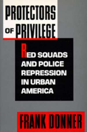 Protectors of Privilege – Red Squads & Police Repression in Urban America (Paper) de Frank Donner