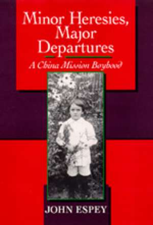 Minor Heresies, Major Departures – A China Mission Boyhood de John Espey