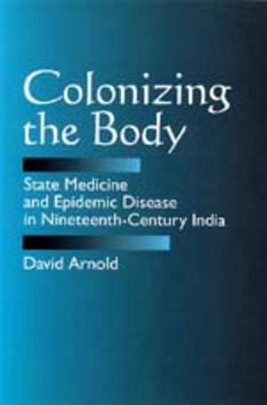 Colonizing the Body – State Medicine & Epidemic Disease in Nineteenth–Century India (Paper) de David Arnold