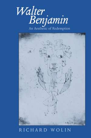 Walter Benjamin – An Aesthetic of Redemption de Richard Wolin