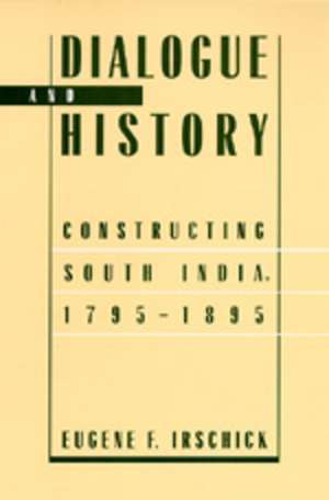 Dialogue & History – Constructing South India, 1795–1895 (Paper) de Eugene F. Irschick