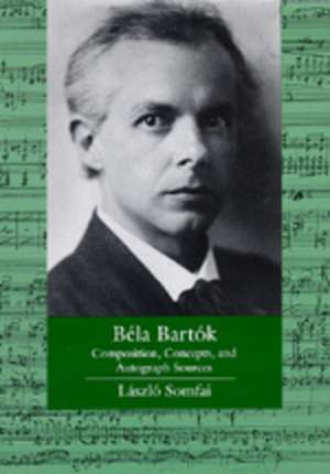 Béla Bartók – Composition, Concepts, & Autograph Sources de Laszlo Somfai