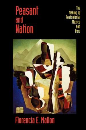 Peasant & Nation – The Making of Postcolonial Mexico & Peru (Paper) de Florencia E. Mallon