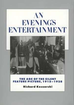 An Evening′s Entertainment – The Age of the Silent Feature Picture, 1915–1928 de Richard Koszarski