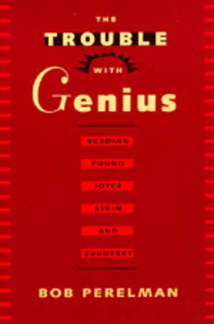 The Trouble with Genius – Reading Pound, Joyce, Stein & Zukofsky (Paper) de Bob Perelman