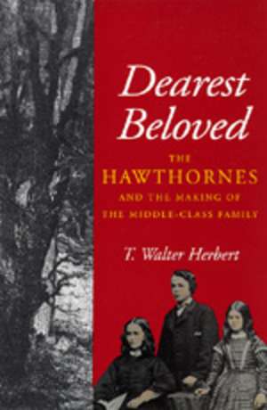 Dearest Beloved – The Hawthornes & the Making of the Middle–Class Family (Paper) de T. Walter Herbert