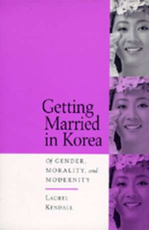 Getting Married in Korea – of Gender, Morality & Modernity de Laurel Kendall