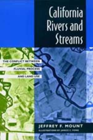 California Rivers & Streams – The Conflict Between Fluvial Process & Land Use (Paper) de Jeffrey F Mount