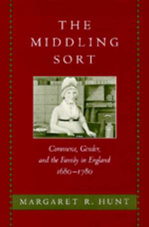 The Middling Sort – Commerce, Gender & the Family in England 1680–1780 de Margaret R Hunt