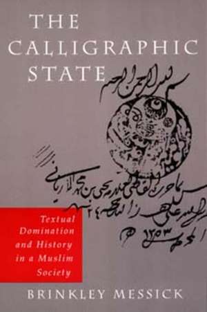 The Calligraphic State – Textual Domination & History in a Muslim Society (Paper) de Brinkley Messick