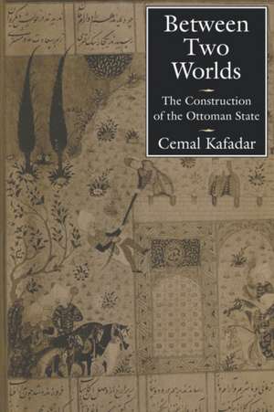 Between Two Worlds – The Construction of the Ottoman State de Cemal Kafadar