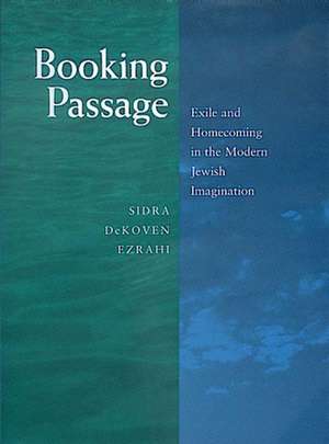 Booking Passage – Exile & Homecoming in the Modern Jewish Imagination de Sidra Dekoven Ezrahi