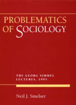 Problematics of Sociology – The Georg Simmel Lectures 1995 de Neil J. Smelser