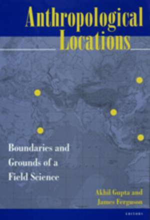 Anthropological Locations – Boundaries & Grounds of a Field Science (Paper) de Akhil Gupta