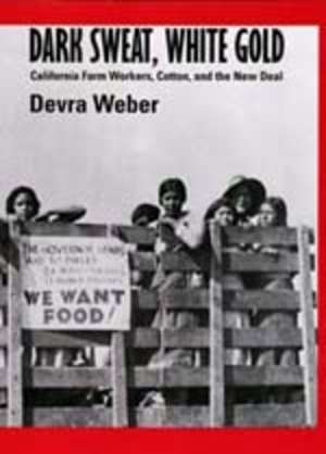 Dark Sweat, White Gold – California Farm Workers, Cotton, & the New Deal (Paper) de Devra Weber