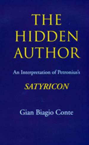 The Hidden Author – An Interpretation of Petronius′s Satyricon de Gian Biagio Conte