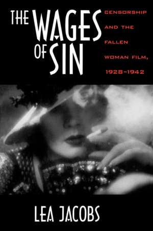 The Wages of Sin – Censorship and The Fallen Woman Film, 1928 – 1942 de Lea Jacobs