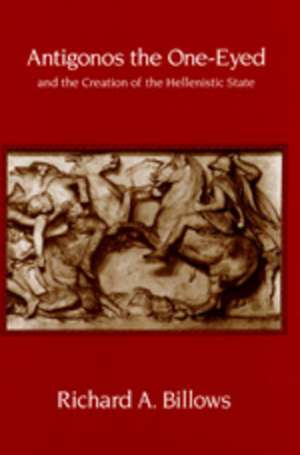 Antigonos the One–Eyed & the Creation of the Hellenistic State (Paper) de Richard A Billows