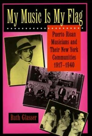 My Music is My Flag – Puerto Ricab Musicians & Theri New York Communities 1917 – 1940 (Paper) de Ruth Glasser